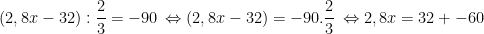 \dpi{100} (2,8x - 32):\frac{2}{3} = -90\, \Leftrightarrow (2,8x - 32) = -90.\frac{2}{3} \, \Leftrightarrow 2,8x = 32 + -60